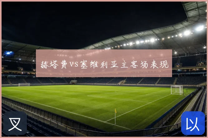赫塔费vs塞维利亚主客场表现