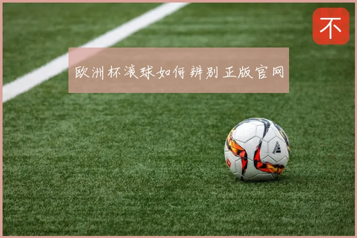 欧洲杯滚球如何辨别正版官网