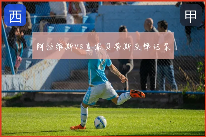 阿拉维斯vs皇家贝蒂斯交锋记录